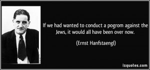 If we had wanted to conduct a pogrom against the Jews, it would all ...