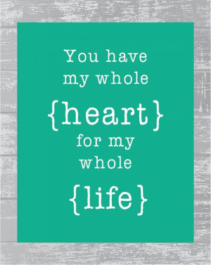 You Have My Whole Heart... Love Quote Wall Art 8x10 Digital Printable