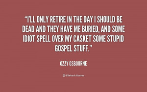 ... even know who ozzy is i wake up a new person every day ozzy osbourne