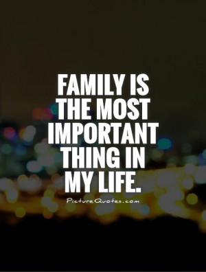Family is the most important thing in my life. Picture Quote #1
