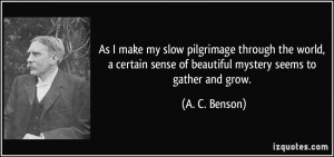 As I make my slow pilgrimage through the world, a certain sense of ...