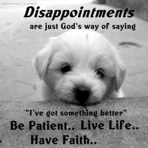 ... Got Something Better” Be Patient,Live Life,Have Faith ~ Life Quote