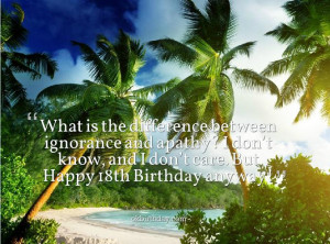 ... don’t know, and I don’t care. But Happy 18th Birthday anyway