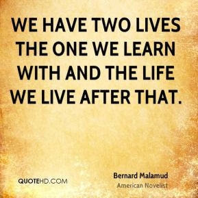 We have two lives the one we learn with and the life we live after ...