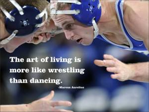 The art of living is more like wrestling than dancing. Marcus Aurelius