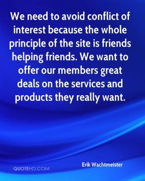 We need to avoid conflict of interest because the whole principle of ...