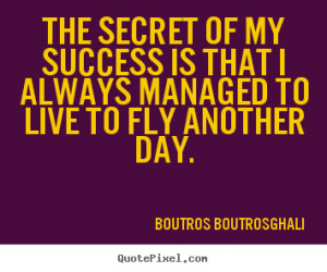 Boutros Boutros-Ghali picture quotes - The secret of my success is ...