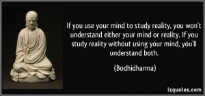 use your mind to study reality, you won't understand either your mind ...