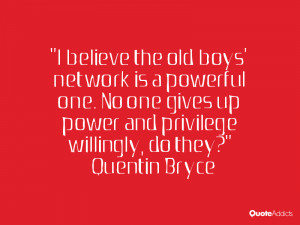believe the old boys' network is a powerful one. No one gives up ...