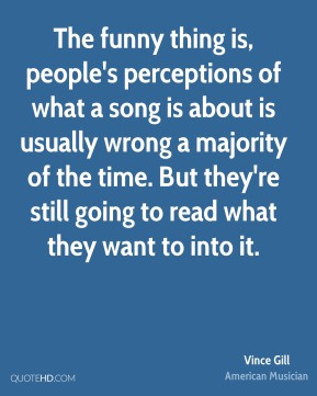 The funny thing is, people's perceptions of what a song is about is ...