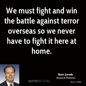 We must fight and win the battle against terror overseas so we never ...