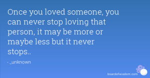 Once you loved someone, you can never stop loving that person, it may ...