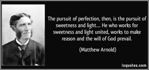 The pursuit of perfection, then, is the pursuit of sweetness and light ...