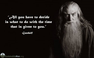 All you have to deceide is what to do with the time that is given to ...