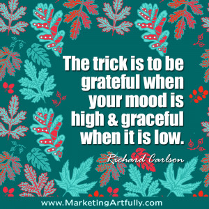 ... your mood is high and graceful when it is low. Richard Carlson #quotes