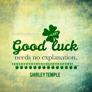 Good luck needs no explanation.” – Shirley Temple