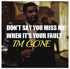 dont say you miss me when its your fault im gone #quote