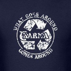 What goes around comes around KARMA t-shirt