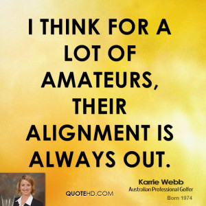 Think For Lot Amateurs Their Alignment Always Out