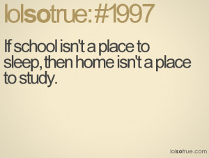 If school isn't a place to sleep, then home isn't a place to study.
