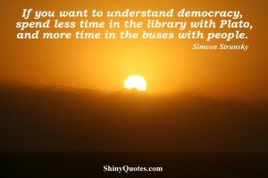 If you want to understand democracy, spend less time in the library ...