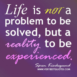 Life-quotes-Life-is-not-a-problem-to-be-solved-but-a-reality-to-be ...