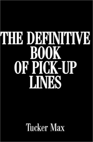 Tucker Max : The Definitive Book of Pick-Up Lines