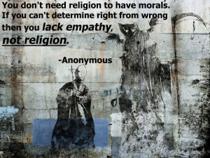 quote:“You don't need religion to have morals. If you can't ...