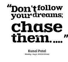 your dreams quotes | Quotes from Kunal Patel: Don't follow your dreams ...