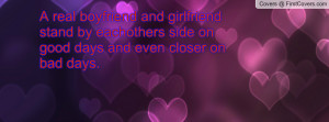 real boyfriend and girlfriend stand by eachothers side on good days ...