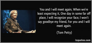 You and I will meet again, When we're least expecting it, One day in ...