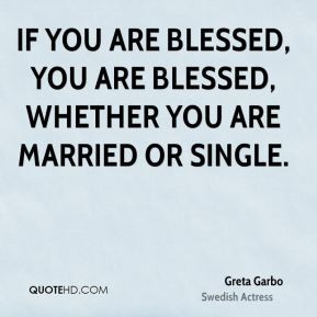 If you are blessed, you are blessed, whether you are married or single ...