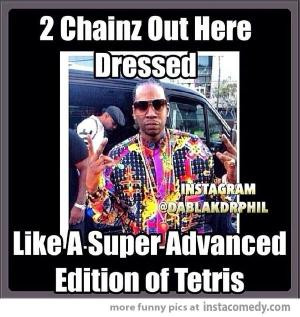 Chainz out here dressedlike a super advanced edition of tetris