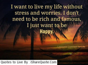 want to live my life without stress and worries…