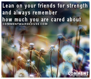 Lean On Your Friends For Strength And Always Remember How Much You Are ...