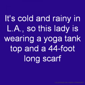 It's cold and rainy in L.A., so this lady is wearing a yoga tank top ...