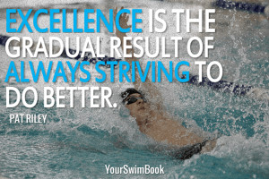 Excellence is the gradual result of always striving to do better.