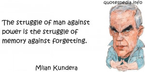 Milan Kundera - The struggle of man against power is the struggle of ...
