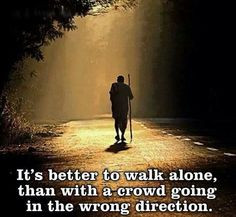 It's better to walk alone on our own path... More