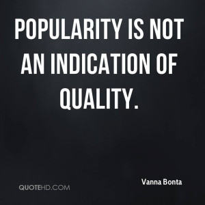 Popularity is not an indication of quality.
