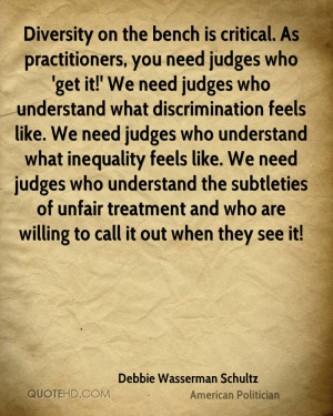 Diversity on the bench is critical. As practitioners, you need judges ...
