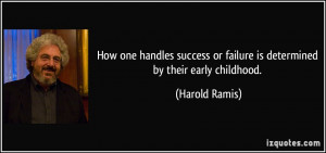 ... or failure is determined by their early childhood. - Harold Ramis