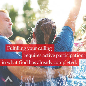 Fulfilling your calling requires active participation in what God has ...