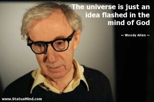 The universe is just an idea flashed in the mind of God - Woody Allen ...
