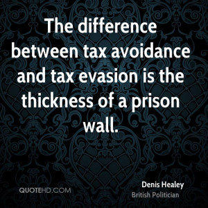 The difference between tax avoidance and tax evasion is the thickness ...