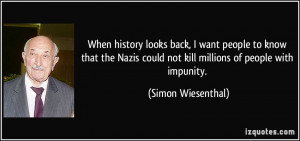When history looks back, I want people to know that the Nazis could ...