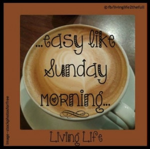 Sunday, Easy Like Sunday Mornings, Sunday Coffe Quotes, Quotes ...