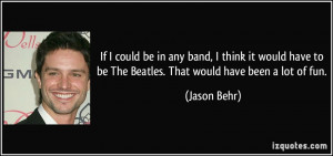 If I could be in any band, I think it would have to be The Beatles ...