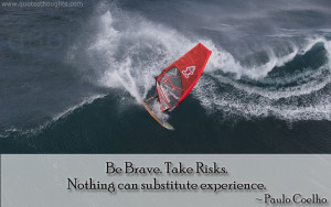 Be Brave Take Risks Quotes Be brave. take risks.