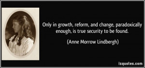 Only in growth, reform, and change, paradoxically enough, is true ...